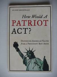 How Would a Patriot Act?  -  Defending American Values from a President Run Amok