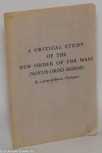 A Critical Study of the New Order of the Mass (Novus Ordo Missae) By a group of Roman Theologians