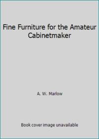 Fine Furniture for the Amateur Cabinetmaker by A. W. Marlow - 1979