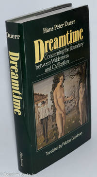 Dreamtime: concerning the boundary between wilderness and civilization by Duerr, Hans Peter; translated by Felicitas Goodman - 1985