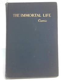 The Immortal Life: Belief in It Warranted on Rational Ground, by Lucius Q Curtis - 1901