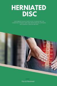 Herniated Disc : A Beginner's Quick Start Guide to Managing the Condition Through Diet and Other...