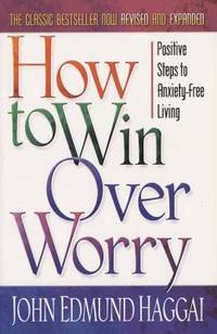 How to Win over Worry : Positive Steps to Anxiety-Free Living