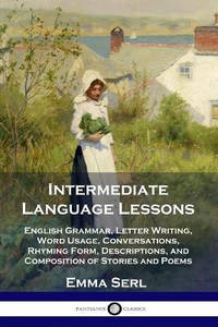 Intermediate Language Lessons: English Grammar, Letter Writing, Word Usage, Conversations,...