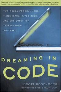Dreaming in Code: Two Dozen Programmers, Three Years, 4,732 Bugs, and One Quest for Transcendent...