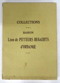 Collections de Feu le Baron Léon de Pitteurs Hugaerts d'Ordange et Autres Provenances: Catalogue de Tableaux des Ecoles allemande, anglaise, espagnole, flamande, française, hollandaise, et italienne du XVme au XXme siècle