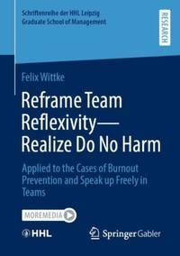Reframe Team Reflexivity - Realize Do No Harm : Applied to the Cases of Burnout Prevention and...