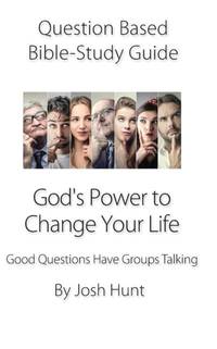 Question-based Bible Study Guide -- God's Power to Change Your Life: Good Questions Have Groups...