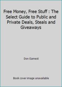 Free Money, Free Stuff : The Select Guide to Public and Private Deals, Steals and Giveaways de Don Earnest - 2007