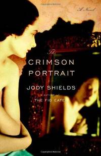 The Crimson Portrait: A Novel by Jody Shields - 2006