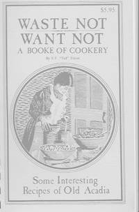 Waste Not Want Not: a booke of cookery