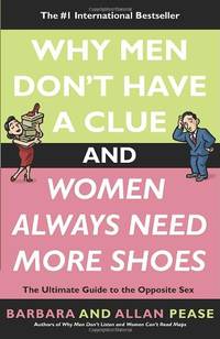 Why Men Don't Have a Clue and Women Always Need More Shoes: The Ultimate Guide to the Opposite Sex