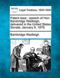 Patent Laws: Speech of Hon. Bainbridge Wadleigh, Delivered in the United States Senate, January...