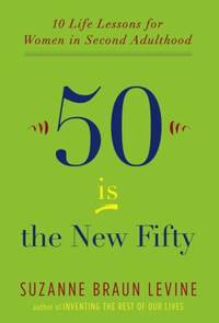 Fifty Is the New Fifty : Ten Life Lessons for Women in Second Adulthood