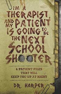I'm a Therapist, and My Patient is Going to be the Next School Shooter: 6 Patient Files That...
