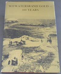 Witwatersrand Gold - 100 Years: A review of the discovery and development of the Witwatersrand...