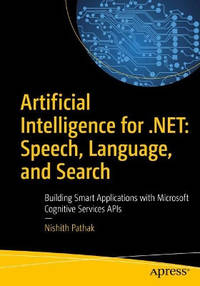 Artificial Intelligence for .NET: Speech, Language, and Search: Building Smart Applications with...