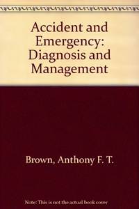 Accident and Emergency: Diagnosis and Management by Anthony F. T Brown - Paperback - 1987 - from Bookbarn (SKU: 2102438)