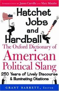Hatchet Jobs and Hardball : The Oxford Dictionary of American Political Slang