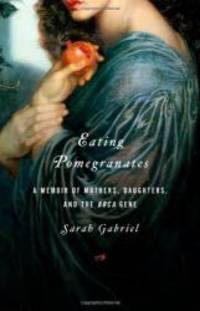 image of Eating Pomegranates: A Memoir of Mothers, Daughters, and the BRCA Gene
