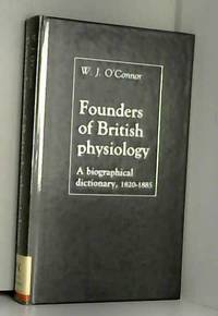 Founders of British Physiology: A Biographical Dictionary, 1820-1885 by W. J. O'Connor - 1988