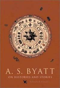 On Histories and Stories: Selected Essays (Richard Ellmann Lectures in Modern Literature) by Byatt, A. S - 2001