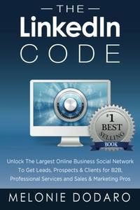 The LinkedIn Code: Unlock the largest online business social network to get leads, prospects...