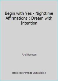 Begin with Yes - Nighttime Affirmations : Dream with Intention
