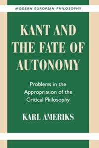 Kant and the Fate of Autonomy Problems in the Appropriation of the Critical Philosophy (Modern...