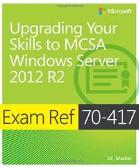 Exam Ref 70-417 Upgrading from Windows Server 2008 to Windows Server 2012 R2 (MCSA)