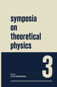 Symposia on Theoretical Physics 3: Lectures Presented at the 1964 Summer School of the Institute...