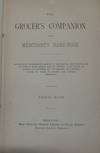 THE GROCER'S COMPANION AND MERCHANT'S HAND-BOOK; Containing a comprehensive account of the growth, manufacture and qualities of every article sold by grocers. Also tables of weights and measures, and information of a general nature of value to grocers and country merchants