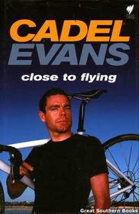Close to Flying by Cadel Evans - First Edition - 2009 - from Great Southern Books (SKU: 4717)