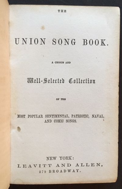 The Union Song Book. A Choice and Well-Selected Collection of the Most Popular Sentimental, Patriotic, Naval, and Comic Songs