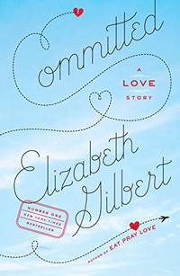 Committed: A Love Story by Gilbert, Elizabeth