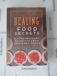 Healing Food Secrets: Extraordinary Benefits from Ordinary Foods