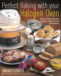 Perfect Baking with Your Halogen Oven: How to Create Tasty Bread, Cupcakes, Bakes, Biscuits and...
