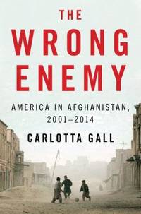 The Wrong Enemy : America in Afghanistan, 2001-2014