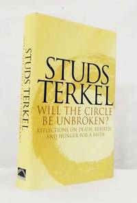 Will The Circle Be Unbroken? Reflections on Death, Rebirth, and Hunger for Faith by Terkel, Studs - 2001