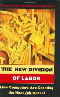 The New Division of Labour &acirc; How Computers are Creating the Next Job Market