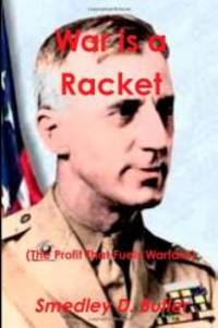 War is a Racket (The Profit That Fuels Warfare): The Anti-war Classic by America's Most Decorated Soldier by Smedley D. Butler - 2013-06-08