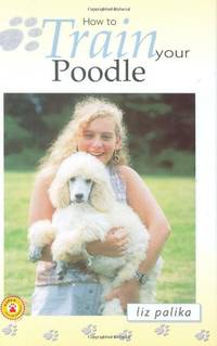 How to Train Your Poodle by Palika, Liz