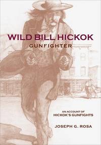Wild Bill Hickok, Gunfighter : An Account of Hickok's Gunfights
