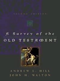 Survey of the Old Testament by John H. Walton; Andrew E. Hill - 2000