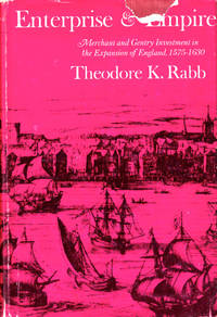 Enterprise and Empire: Merchant and Gentry Investment in the Expansion of England 1575 1630