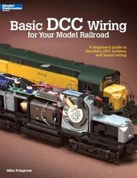 Basic DCC Wiring for Your Model Railroad: A Beginner's Guide to Decoders, DCC Systems, and Layout...