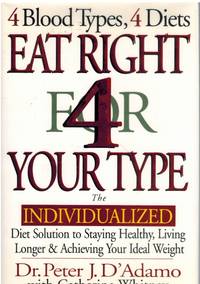 EAT RIGHT 4 YOUR TYPE The Individualized Diet Solution to Staying Healthy,  Living Longer &amp; Achieving Your Ideal Weight by D&#39;Adamo, Peter J - 1997