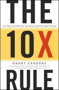 The 10X Rule : The Only Difference Between Success and Failure by Grant Cardone - 2011