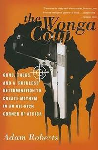 cover of The Wonga Coup : Guns, Thugs, and a Ruthless Determination to Create Mayhem in an Oil-Rich Corner of Africa