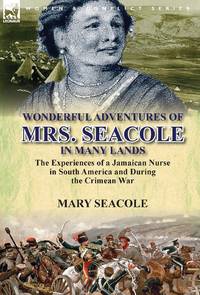 Wonderful Adventures of Mrs. Seacole in Many Lands: the Experiences of a Jamaican Nurse in South...